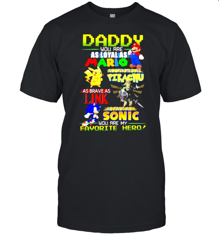 Daddy you are as loyal as mario as strong as Pikachu link sonic shirt Classic Men's T-shirt