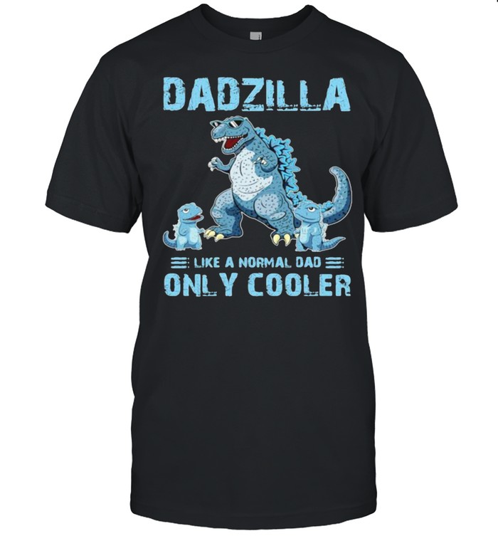 Dadzilla Like A Normal Dad Only Cooler Shirt
