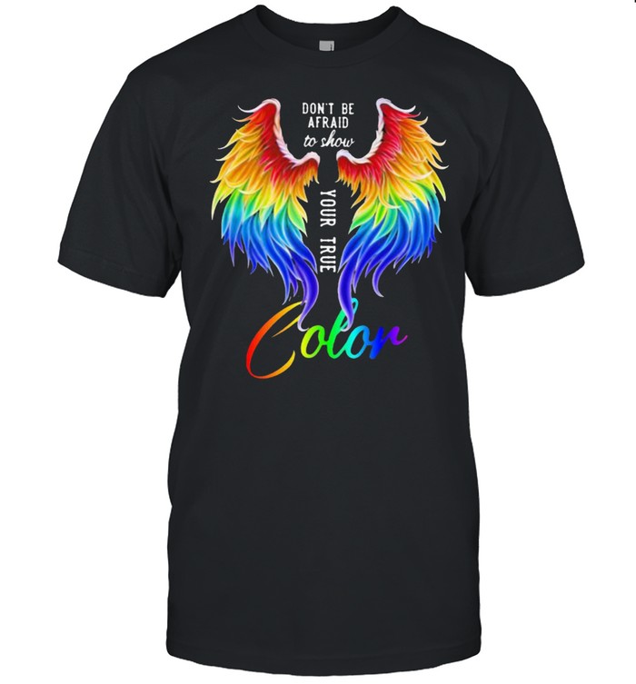 Don’t Be Afraid To Show Your True Color Wing LGBT Shirt