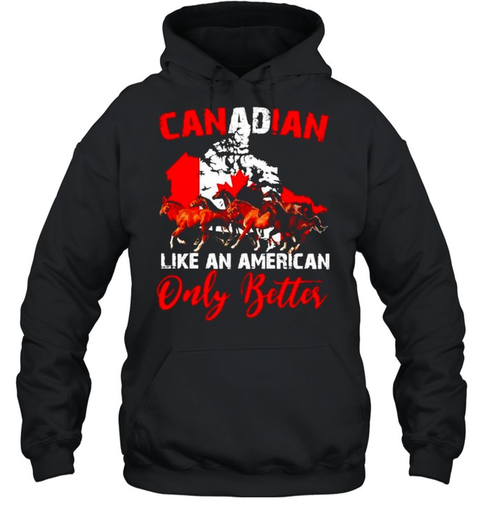 Horse Canadian like an American only better shirt Unisex Hoodie