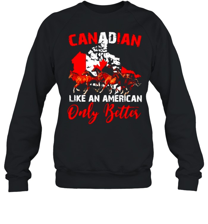 Horse Canadian like an American only better shirt Unisex Sweatshirt