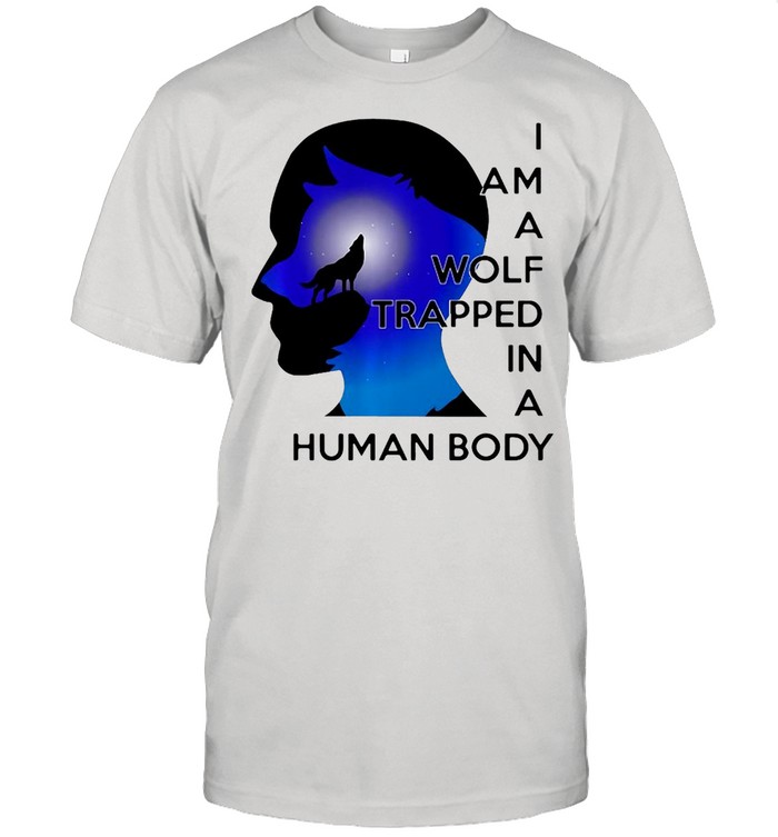 I Am A Wolf Trapped In A Human Body Spirit Animal Shirt