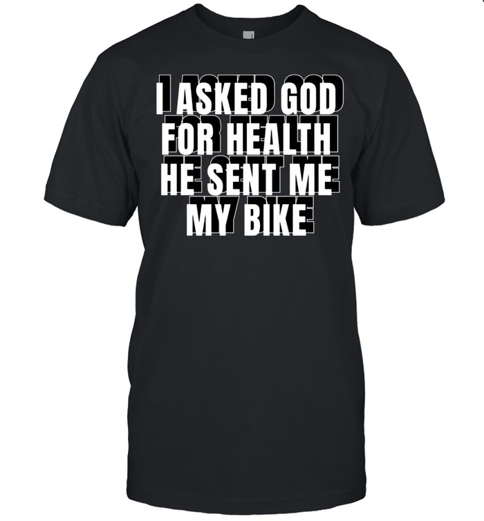 I Asked God For Health He Sent Me My Bike shirt Classic Men's T-shirt