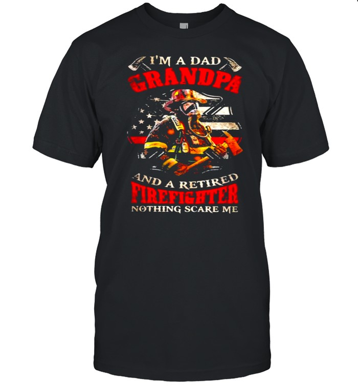 I’m A Dad Grandpa And A Retired Firefighter Nothing Scare Me  Classic Men's T-shirt