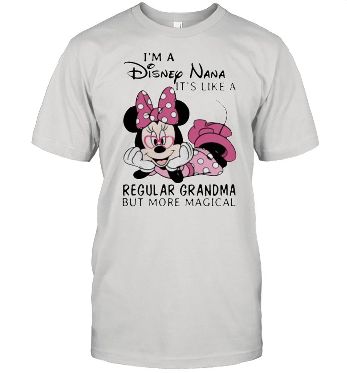 Im a Disney Nana its like a regular grandma but more magical minnie shirt