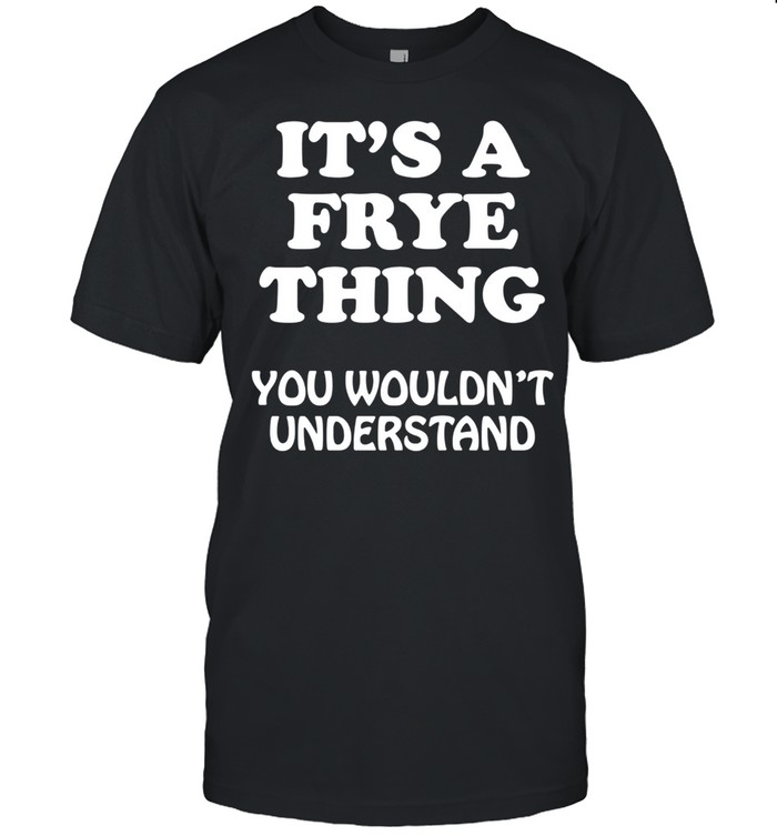 Its A FRYE Thing You Wouldnt Understand Family Reunion shirt Classic Men's T-shirt