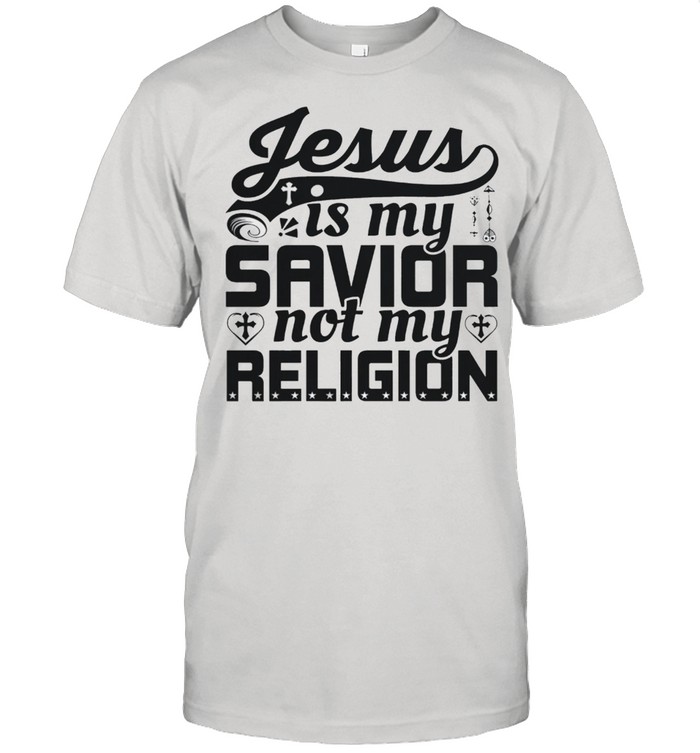 Jesus Is My Savior Not My Religion shirt