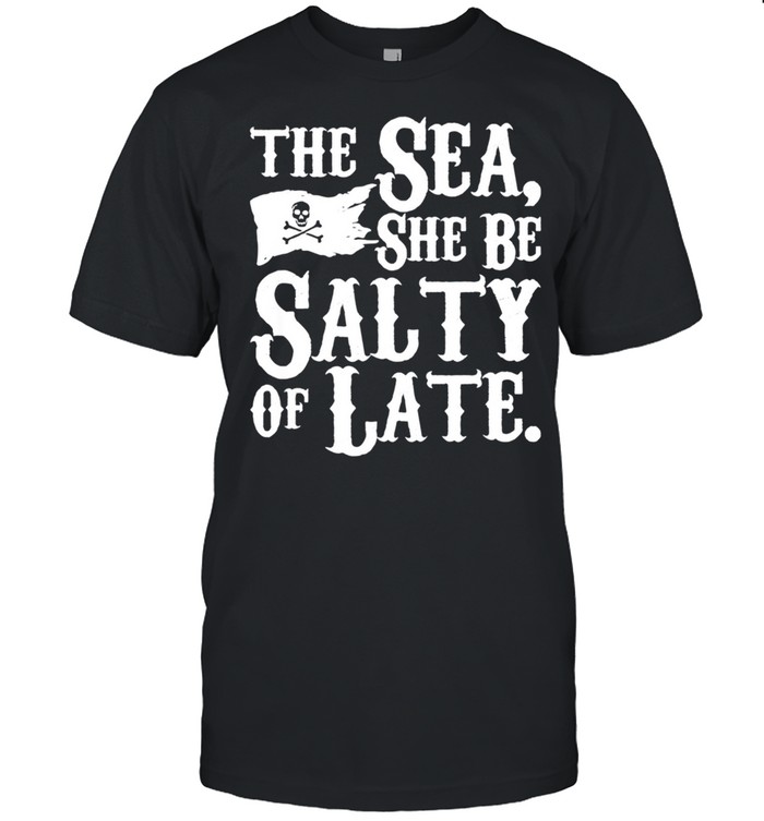 Pirate The Sea, She Be Salty Of Late shirt Classic Men's T-shirt
