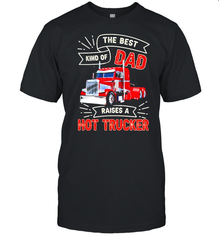 The Best Kind OS Dad Raises A Hot Trucker  Classic Men's T-shirt