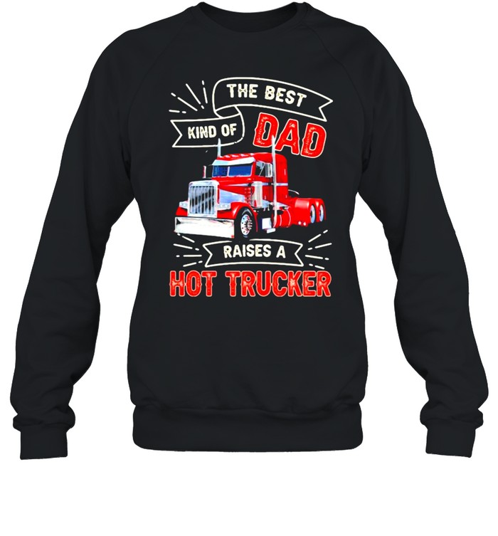 The Best Kind OS Dad Raises A Hot Trucker  Unisex Sweatshirt