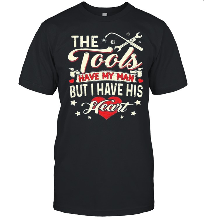 The Tools Have My Man But I Have His Heart shirt
