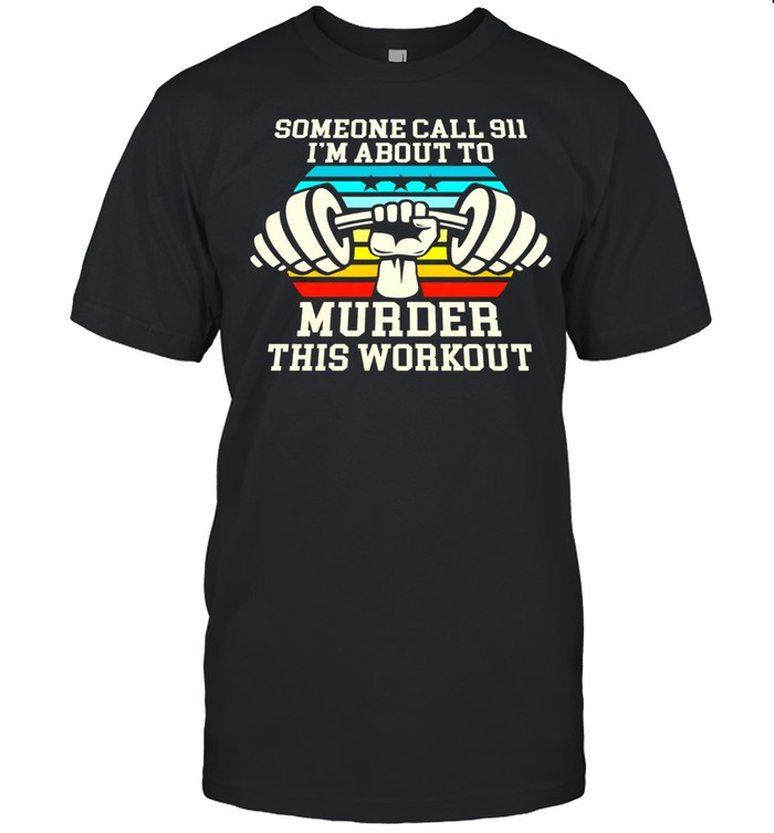 Weightlifting Someone Call 911 Im About To Murder This Workout shirt Classic Men's T-shirt
