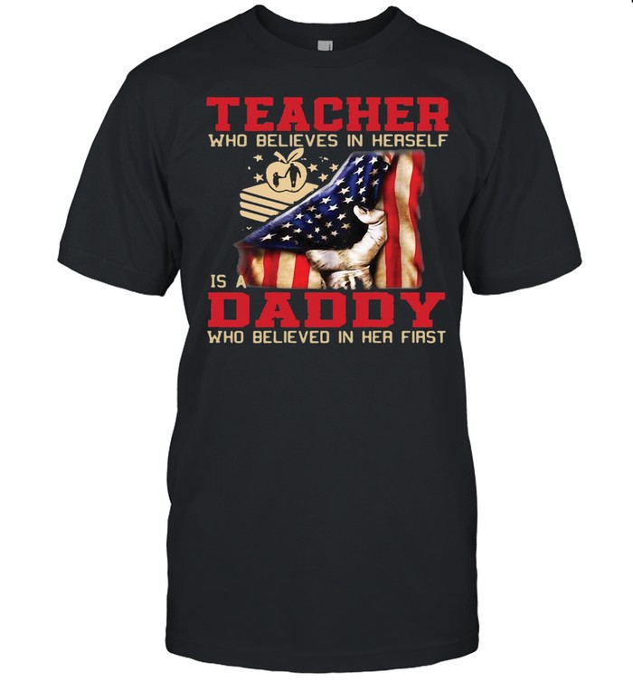 American Flag Teacher Who Believed In Herself Is A Daddy Who Believed In Her First T-shirt Classic Men's T-shirt