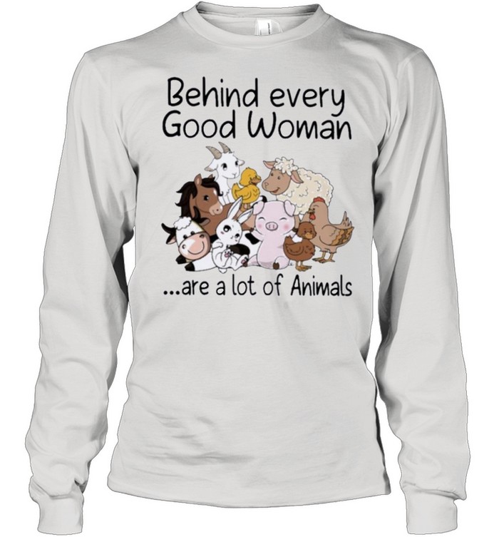 Behind every good woman are a lot of animals shirt Long Sleeved T-shirt