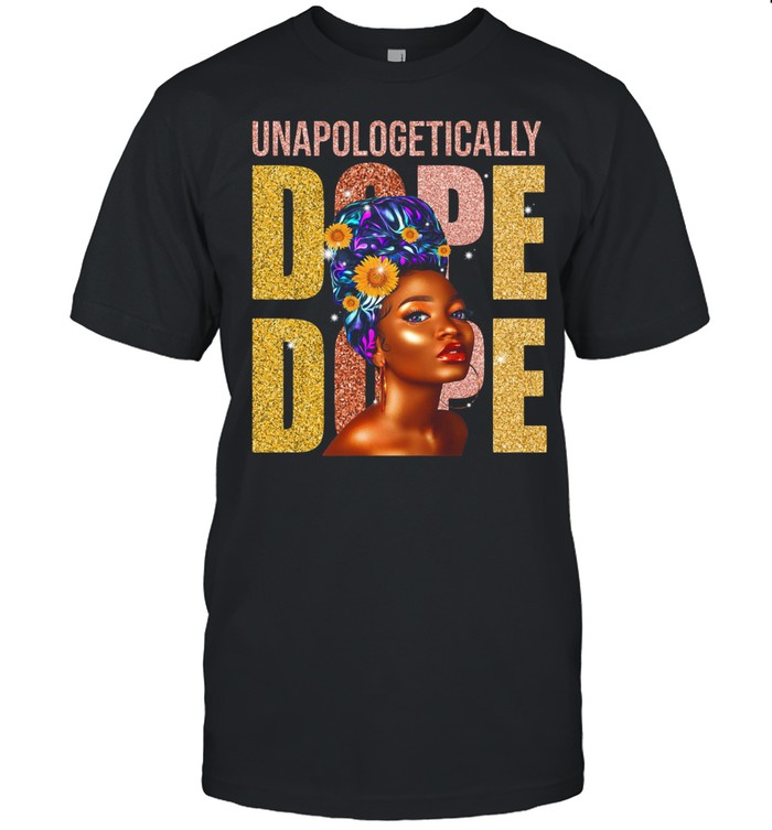 Black Woman Unapologetically Dope Dope shirt