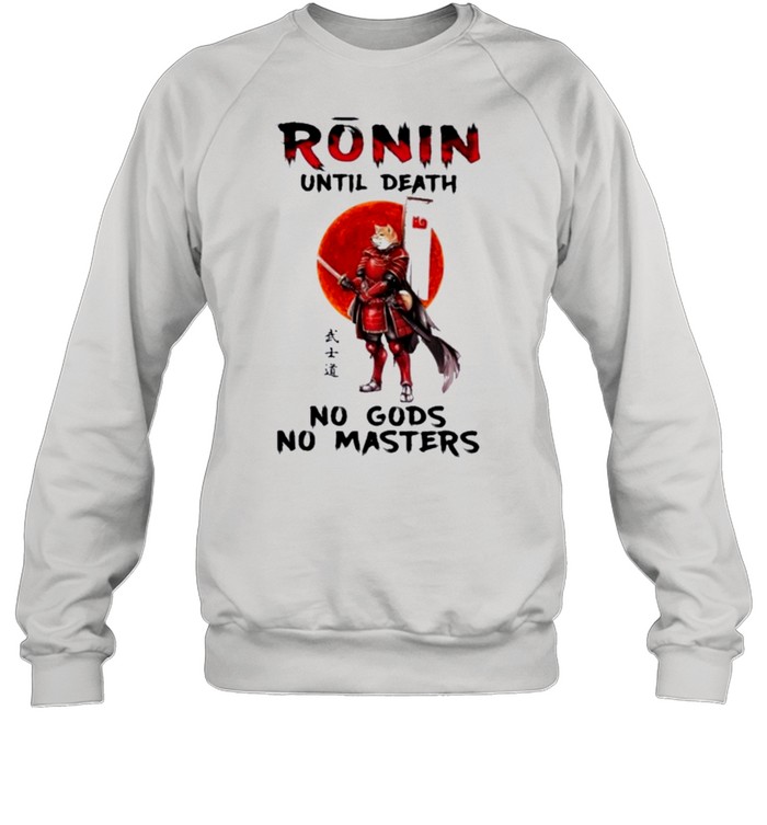 Samurai shiba ronin until death no gods no masters shirt Unisex Sweatshirt