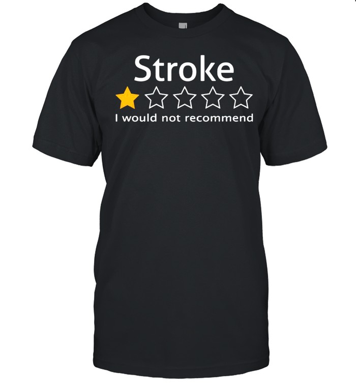 Stroke review 1 star I would not recommend shirt