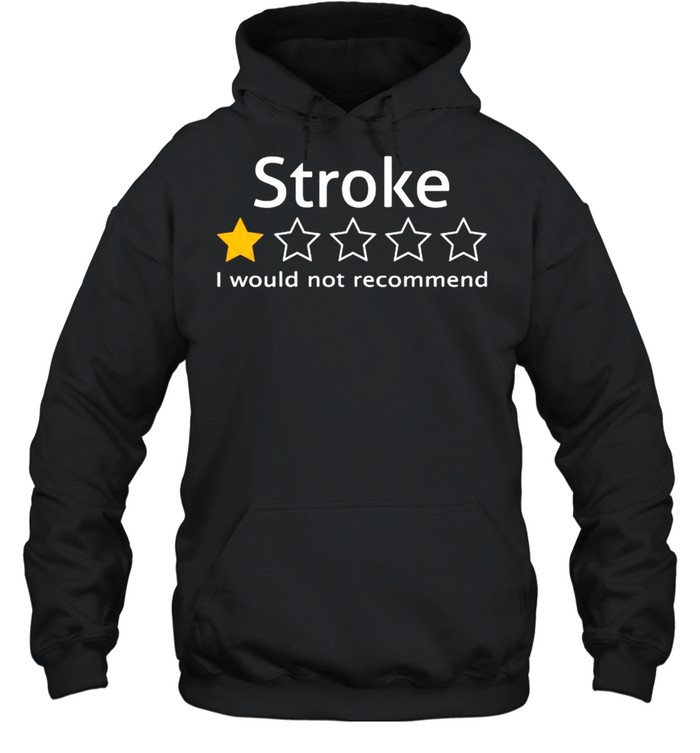 Stroke review 1 star I would not recommend shirt Unisex Hoodie