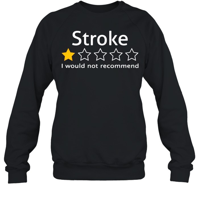 Stroke review 1 star I would not recommend shirt Unisex Sweatshirt