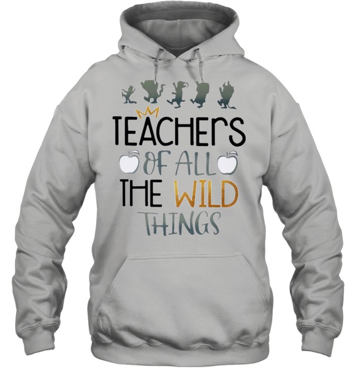 Teachers Of all the wild things shirt Unisex Hoodie