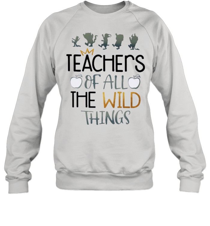 Teachers Of all the wild things shirt Unisex Sweatshirt