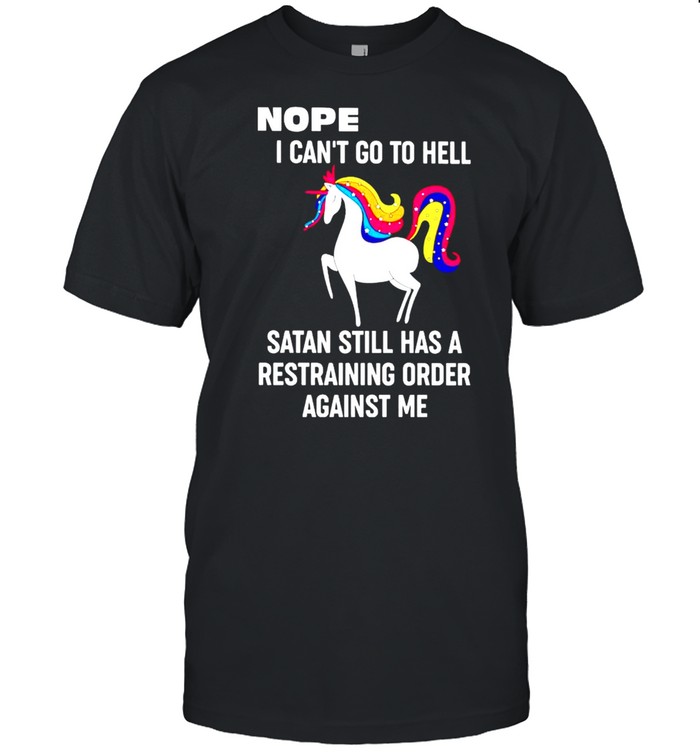 Unicorn nope I cant go to hell Satan still has a restraining order against me shirt