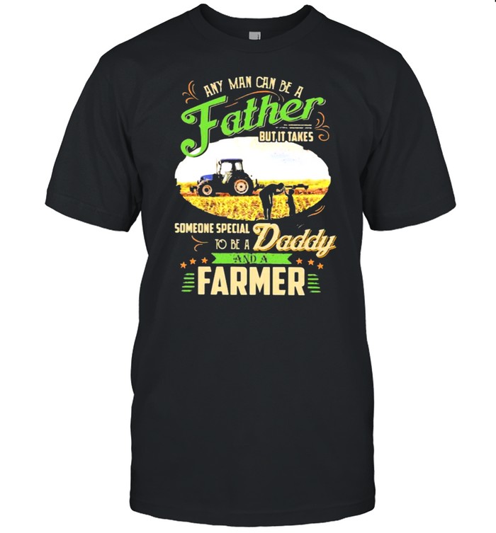 Any Man Can Be A Father But It Takes Someone Special To Be A Daddy And A Farmer  Classic Men's T-shirt