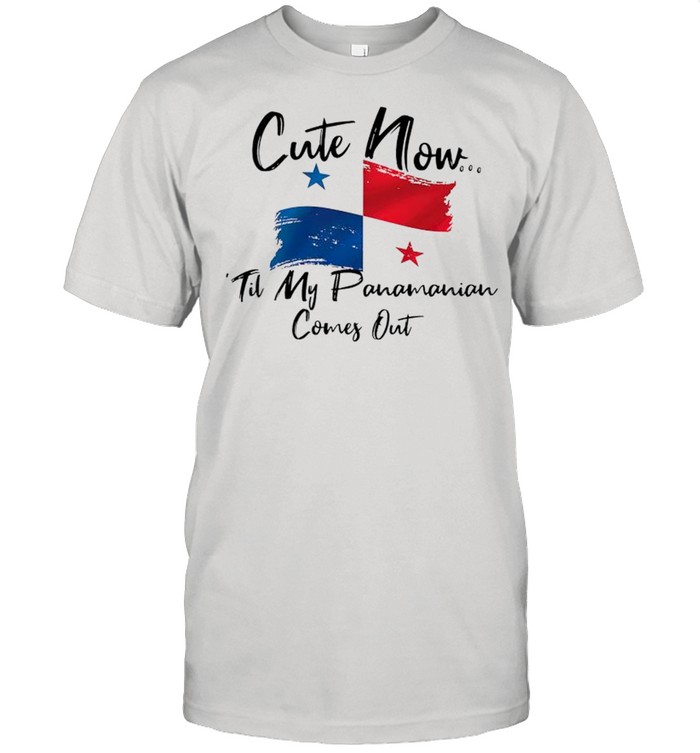 Cute now til my Panamanian comes out shirt