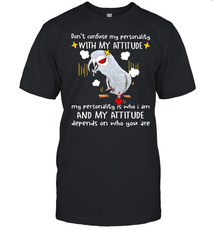 Don’t Confuse My Personality With My Attitude My Personality Is Who I Am And My Attitude Shirt