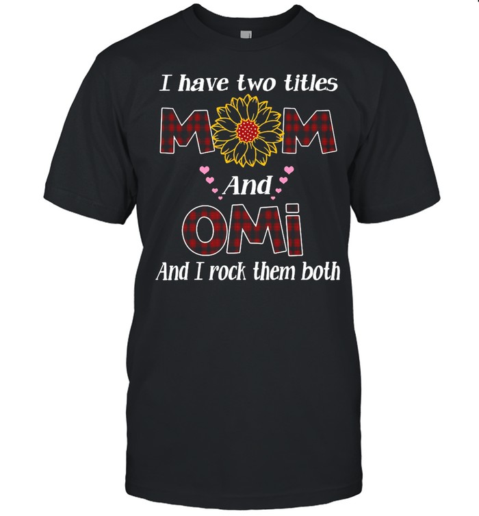 Flower I Have Two Titles Mom And Omi And I Rock Them Both T-shirt Classic Men's T-shirt