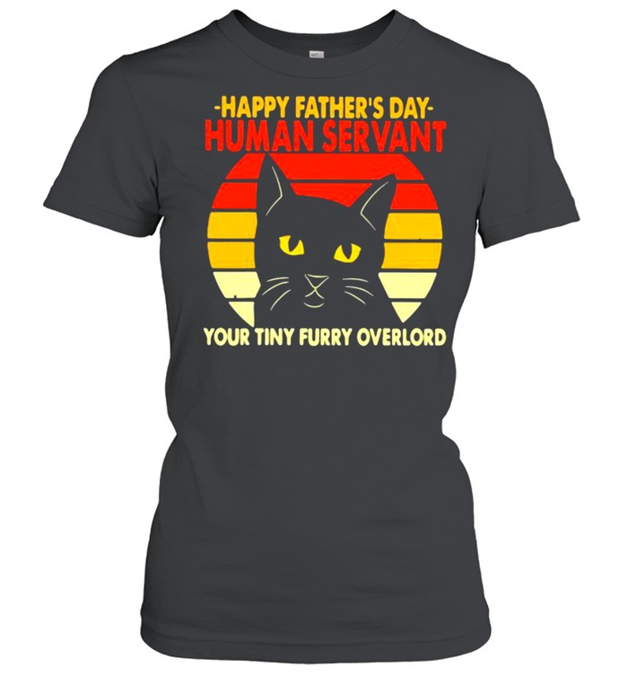 Happy Father’s Day Human Servant Your Tiny Furry Overlord Cat Vintage  Classic Women's T-shirt