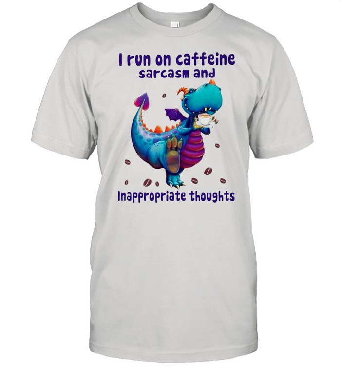I run on caffeine sarcasm and inappropriate throughs shirt
