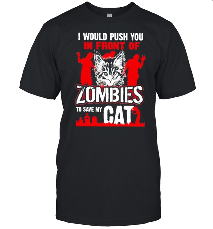 I Would Push You In front of zombies to save my cat shirt Classic Men's T-shirt