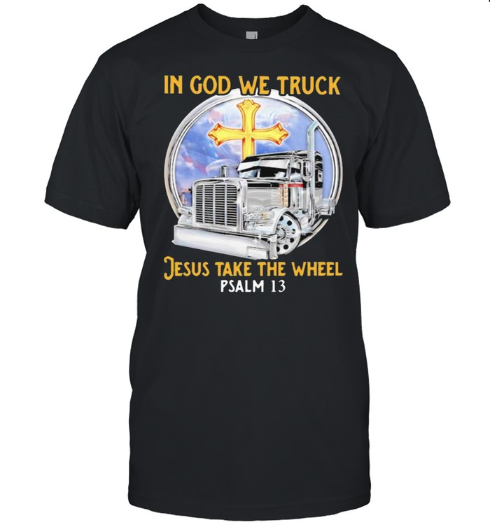 In God We Truck Jesus Take The Wheel PSALM 13  Classic Men's T-shirt