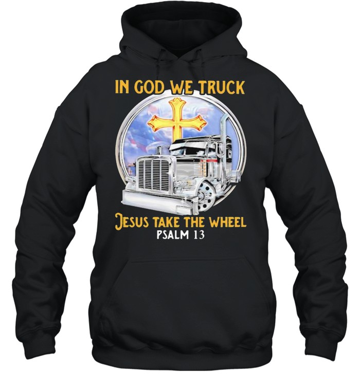 In God We Truck Jesus Take The Wheel PSALM 13  Unisex Hoodie