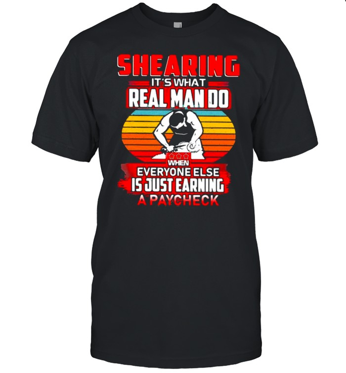 Shearing It’s What Real Man Do When Everyone Else Is Just Earning A Paycheck Vintage  Classic Men's T-shirt