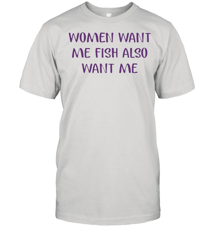 Women want me fish also want me shirt Classic Men's T-shirt