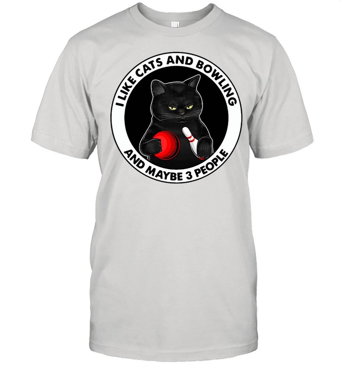 Black Cat I Like Cats And Bowling And Maybe 3 People T-shirt