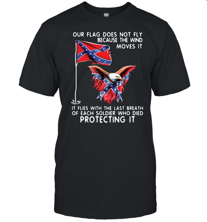 Eagle Our Flag Does Not Fly Because The Wind Moves It Protecting It T-shirt