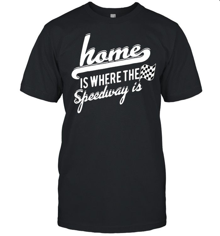 Home Is Where The Speedway Dirt Track Racing Shirt
