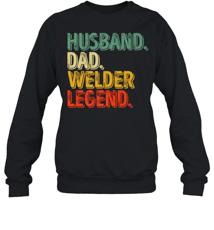 Husband Dad Welder Legend Father’s Day T- Unisex Sweatshirt