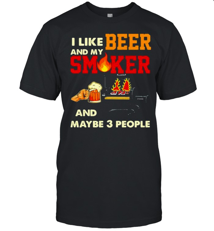 I like beer and my smoker and maybe 3 people  Classic Men's T-shirt