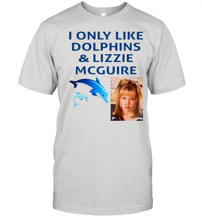 I Only Like Dolphins And Lizzie Mcguire T-shirt