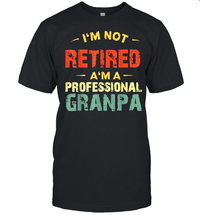 Im not retired am a professional granpa vintage shirt