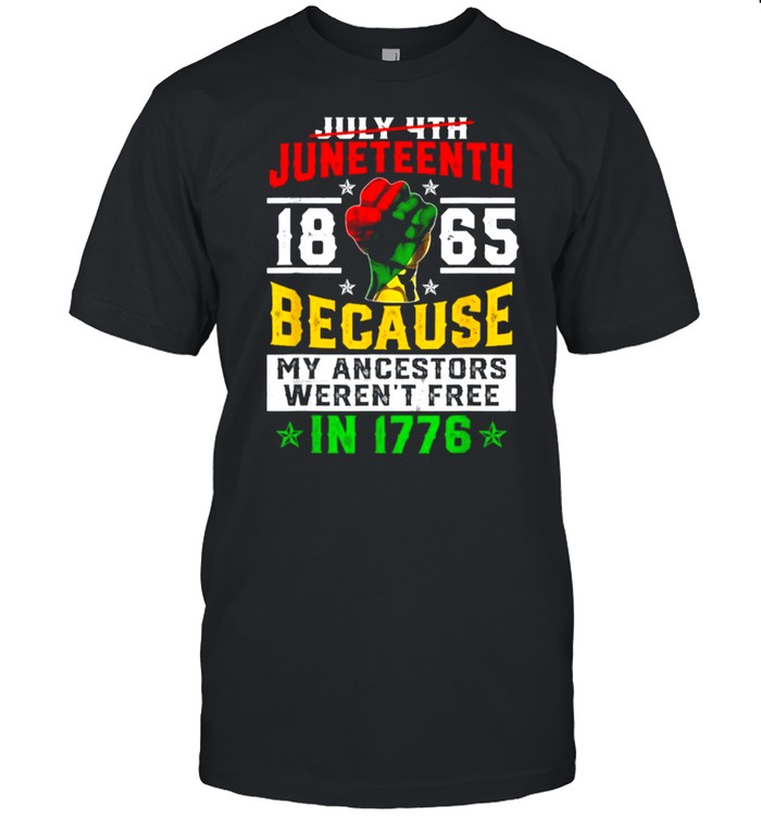 Juneteenth 1865 Because My Ancestors Weren’t Free In 1776 T-Shirt