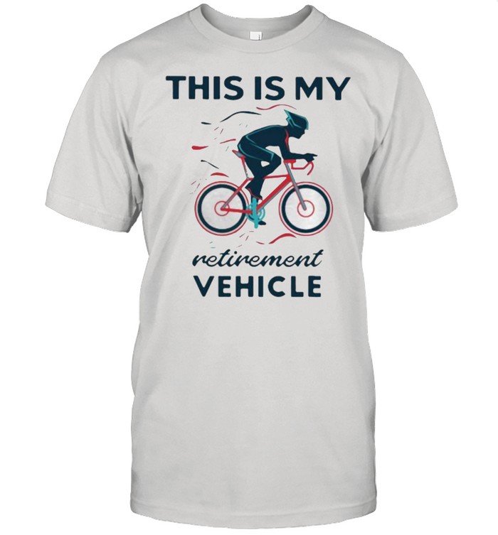 This Is My Retirement Vehicle Bicycle Shirt
