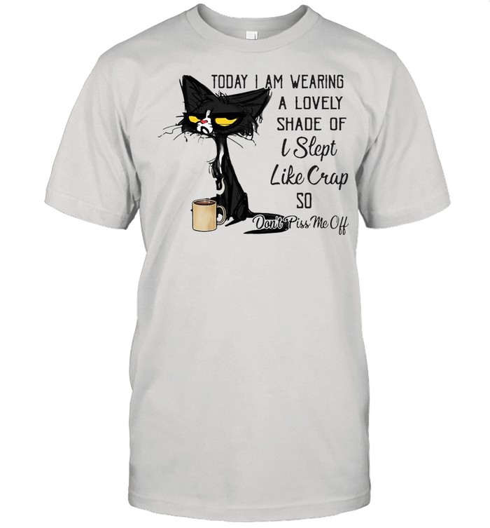 Today I Am Wearing A Lovely Shade Of I Slept Like Crap So Don’t Piss Me Off T-shirt Classic Men's T-shirt