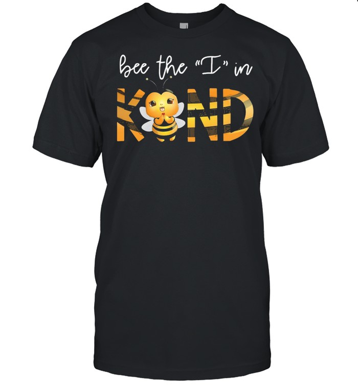 Bee the I in kind shirt