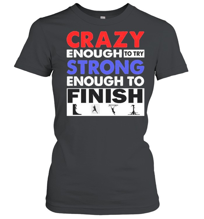 Crazy Enough To Try Strong Enough To Finish shirt Classic Women's T-shirt