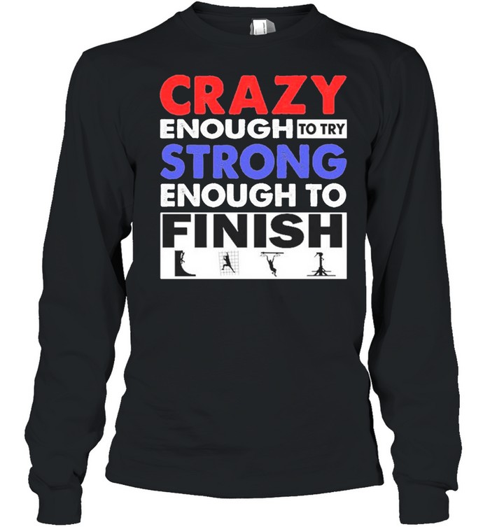 Crazy Enough To Try Strong Enough To Finish shirt Long Sleeved T-shirt